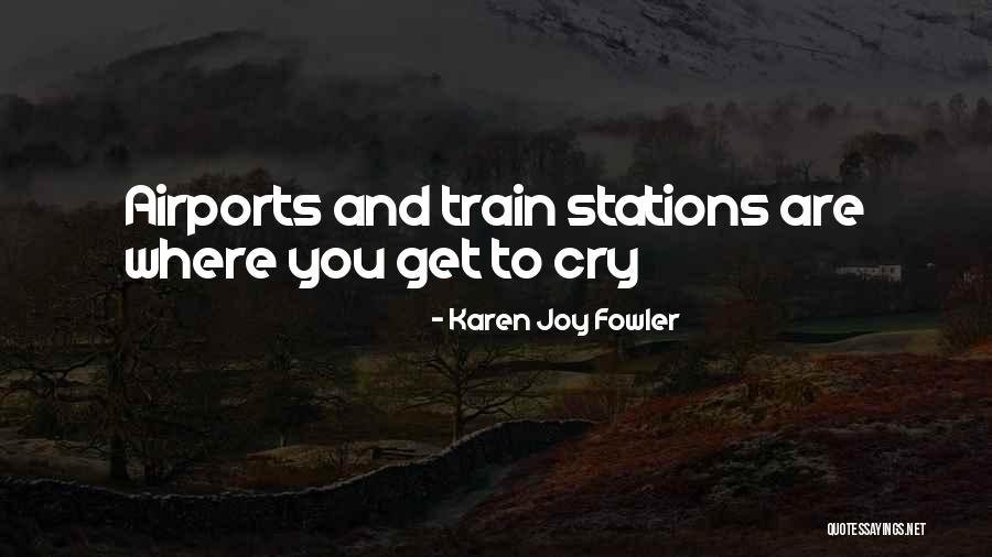 Train Stations Quotes By Karen Joy Fowler