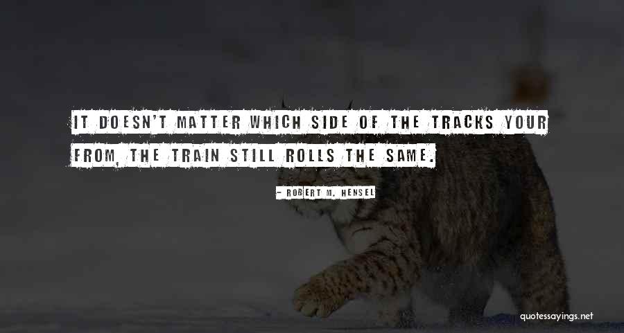 Train Tracks Quotes By Robert M. Hensel Train Tracks Quotes By Robert M. Hensel