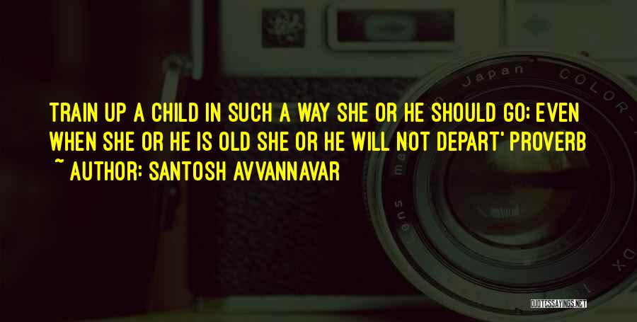 Train Up Your Child Quotes By Santosh Avvannavar