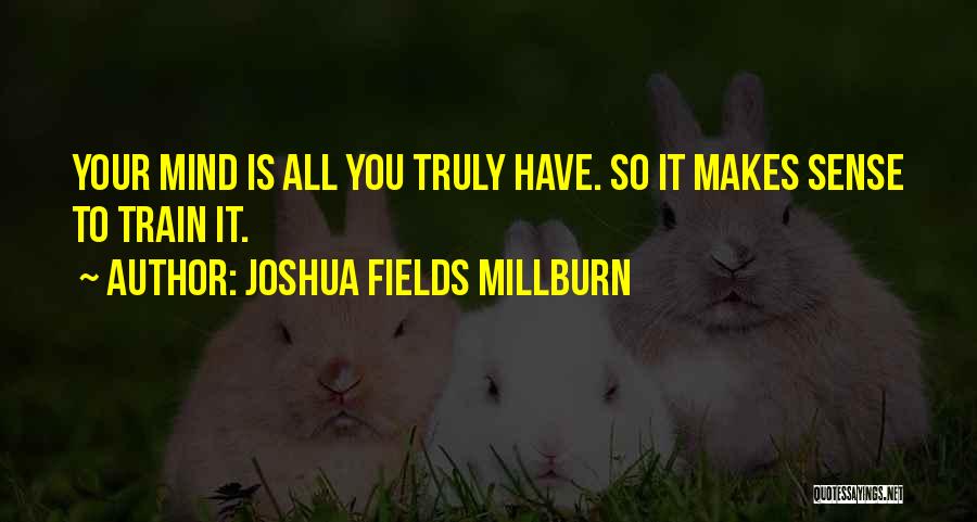 Train Your Mind Quotes By Joshua Fields Millburn