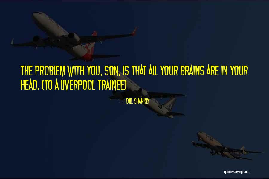 Trainee Quotes By Bill Shankly Trainee Quotes By Bill Shankly