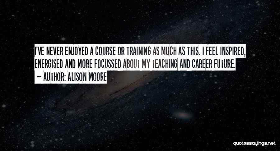 Training Course Quotes By Alison Moore