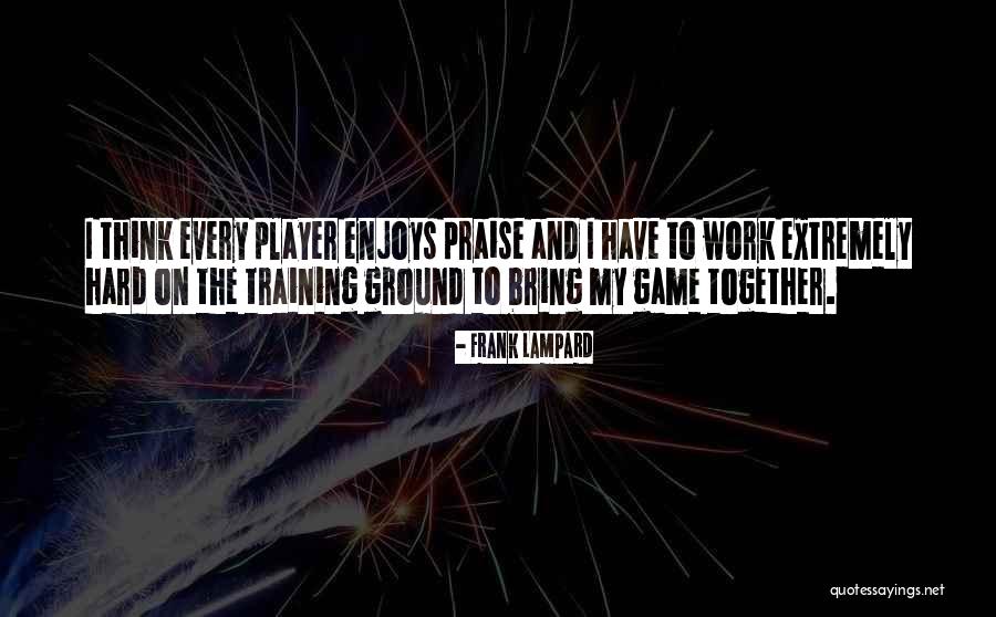 Training Hard Work Quotes By Frank Lampard Training Hard Work Quotes By Frank Lampard