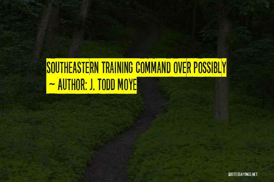 Training Quotes By J. Todd Moye