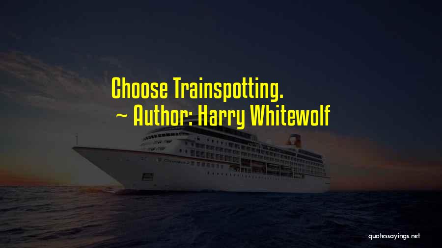 Trainspotting Quotes By Harry Whitewolf