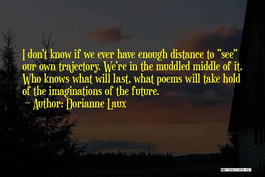 Trajectory Quotes By Dorianne Laux