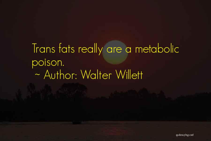 Trans Fats Quotes By Walter Willett