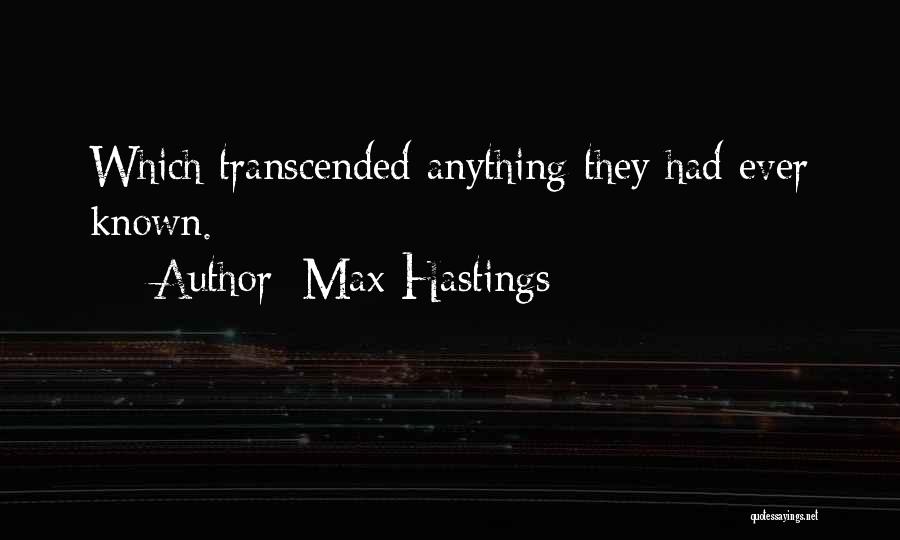 Transcended Quotes By Max Hastings