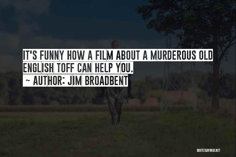 Transferee Student Quotes By Jim Broadbent