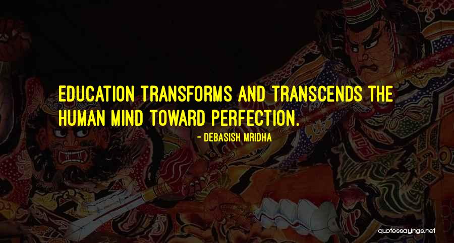 Transform And Transcend Quotes By Debasish Mridha Transform And Transcend Quotes By Debasish Mridha