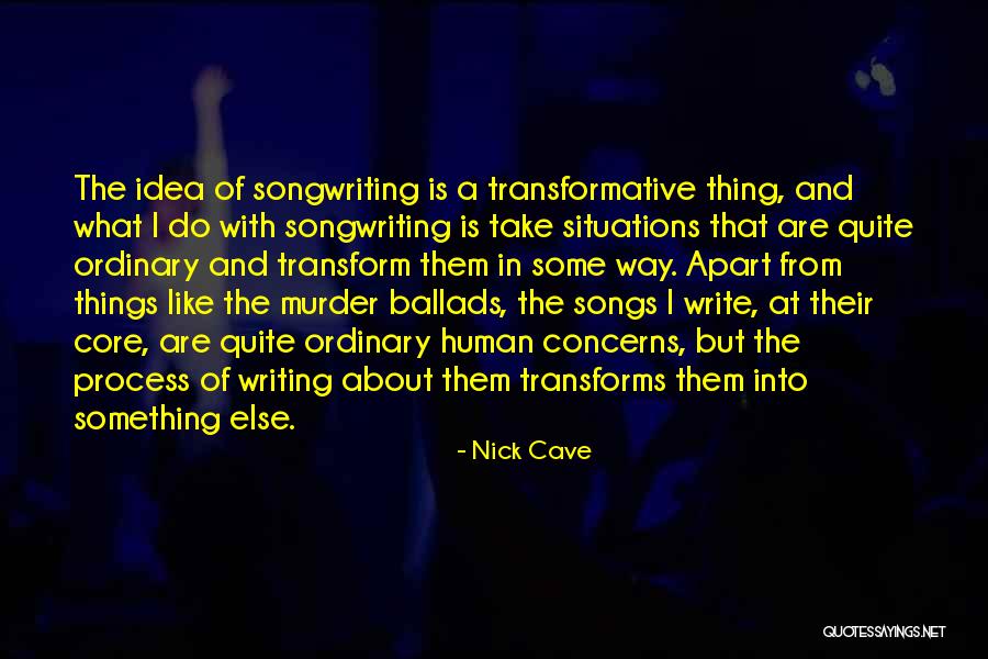 Transform Some Else Quotes By Nick Cave Transform Some Else Quotes By Nick Cave