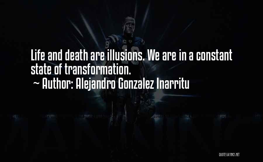 Transformation In Life Quotes By Alejandro Gonzalez Inarritu