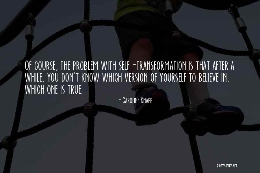 Transformation Of Yourself Quotes By Caroline Knapp