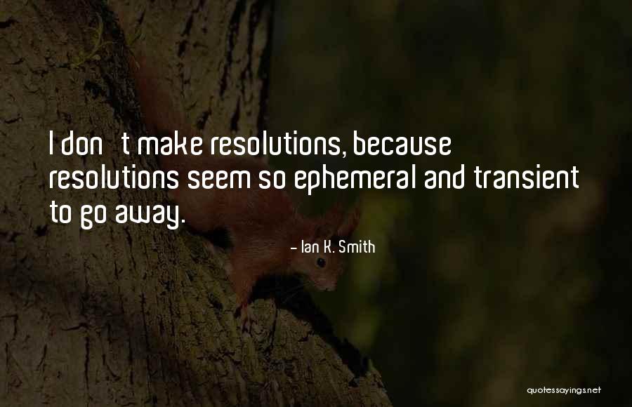 Transient And Ephemeral Quotes By Ian K. Smith Transient And Ephemeral Quotes By Ian K. Smith