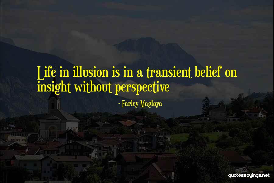 Transient Life Quotes By Farley Maglaya Transient Life Quotes By Farley Maglaya