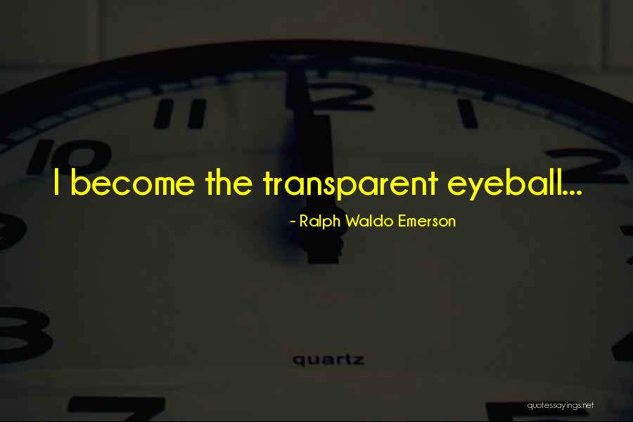 Transparent Eyeball Quotes By Ralph Waldo Emerson