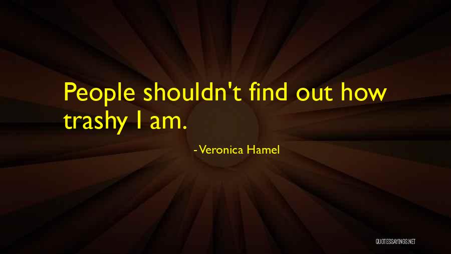 Trashy Quotes By Veronica Hamel Trashy Quotes By Veronica Hamel