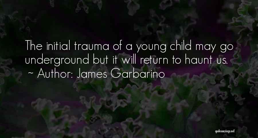 Traumatic Childhood Quotes By James Garbarino