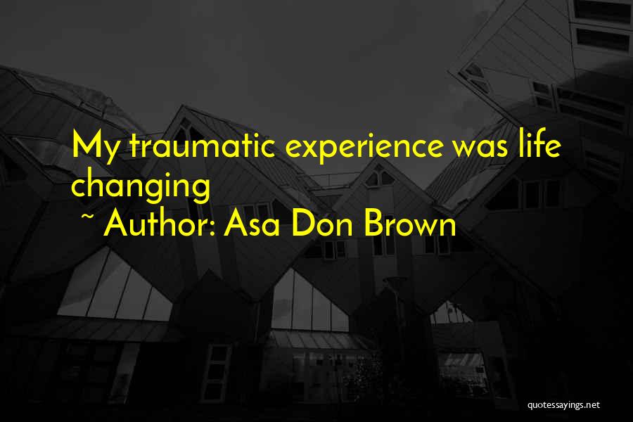 Traumatic Experiences Quotes By Asa Don Brown