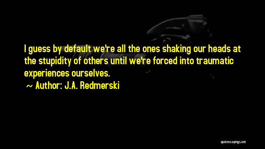 Traumatic Experiences Quotes By J.A. Redmerski