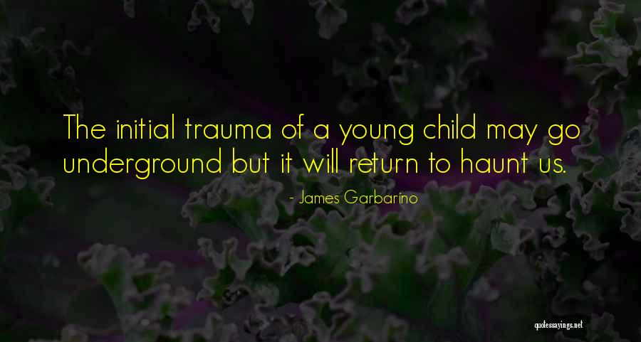 Traumatized Childhood Quotes By James Garbarino Traumatized Childhood Quotes By James Garbarino