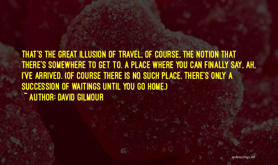 Travel And Going Home Quotes By David Gilmour