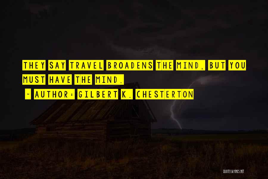 Travel Broadens The Mind Quotes By Gilbert K. Chesterton