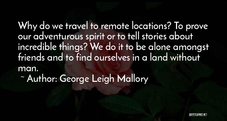 Travel Friends Quotes By George Leigh Mallory
