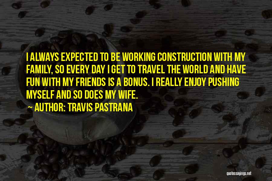 Travel Friends Quotes By Travis Pastrana