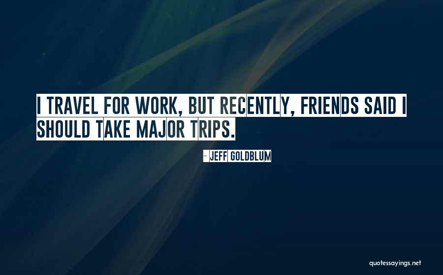 Travel With Best Friends Quotes By Jeff Goldblum Travel With Best Friends Quotes By Jeff Goldblum