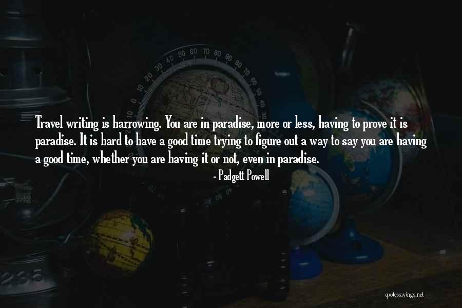 Travel Writing Quotes By Padgett Powell Travel Writing Quotes By Padgett Powell