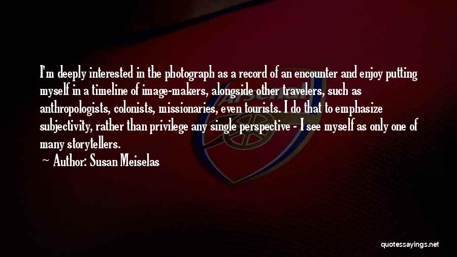 Travelers And Tourists Quotes By Susan Meiselas