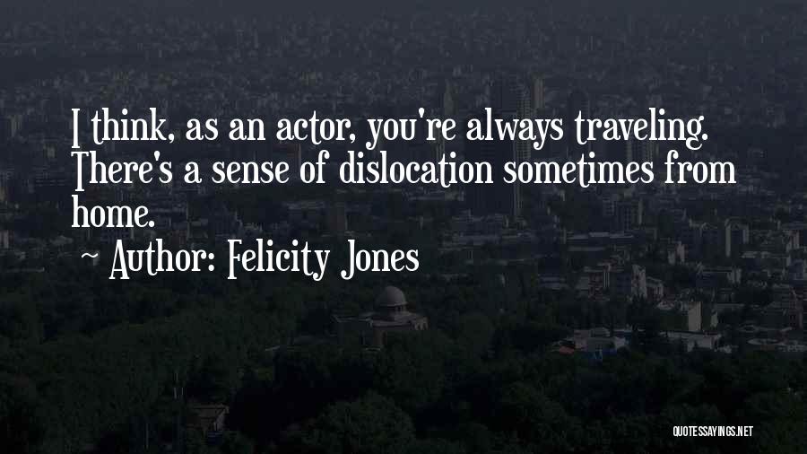 Traveling From Home Quotes By Felicity Jones