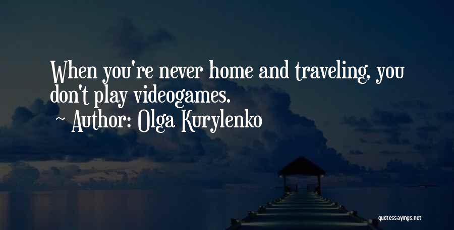 Traveling From Home Quotes By Olga Kurylenko