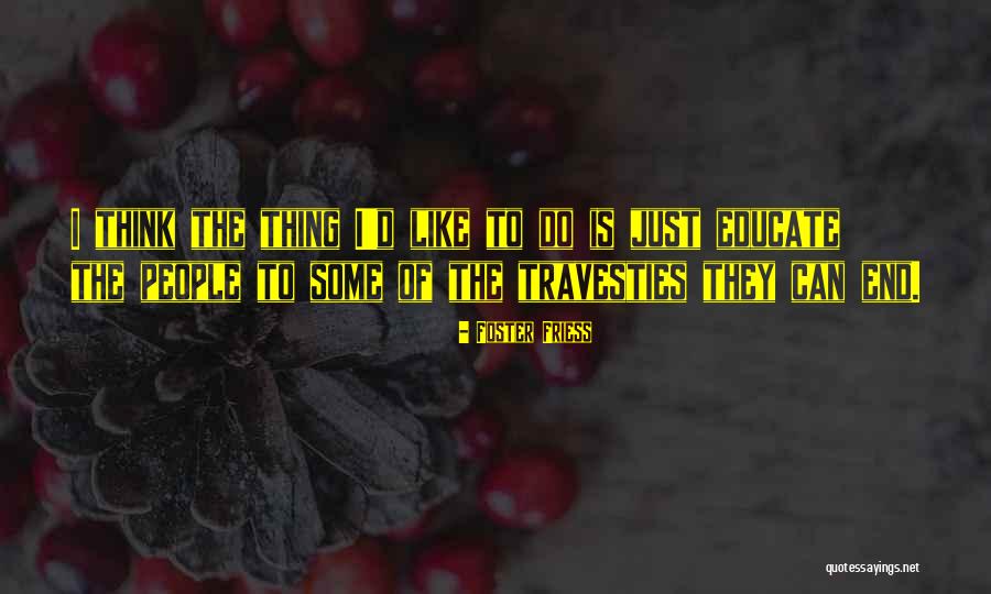 Travesties Quotes By Foster Friess Travesties Quotes By Foster Friess