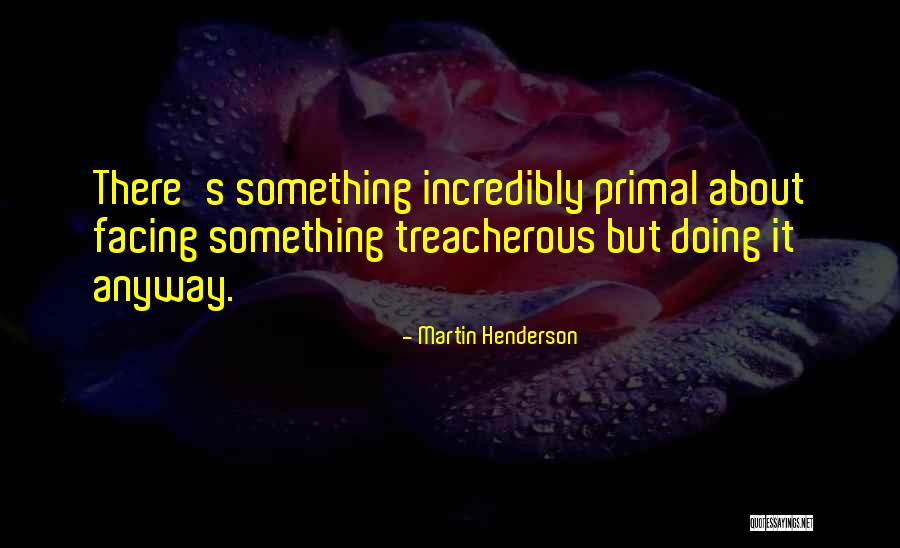 Treacherous Quotes By Martin Henderson Treacherous Quotes By Martin Henderson