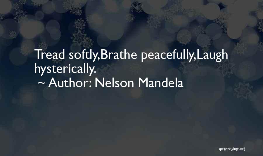 Tread Softly Quotes By Nelson Mandela