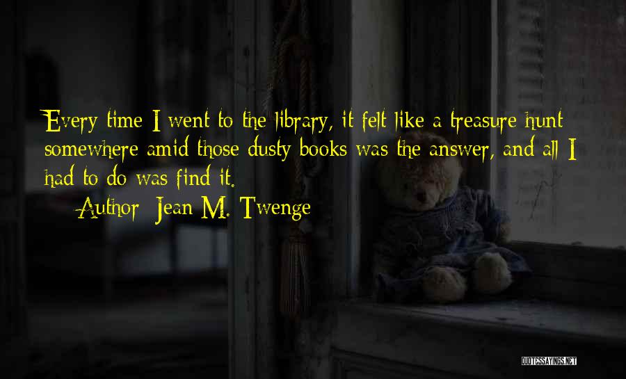 Treasure Hunt Quotes By Jean M. Twenge