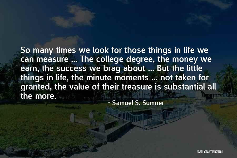 Treasure The Little Things Quotes By Samuel S. Sumner Treasure The Little Things Quotes By Samuel S. Sumner