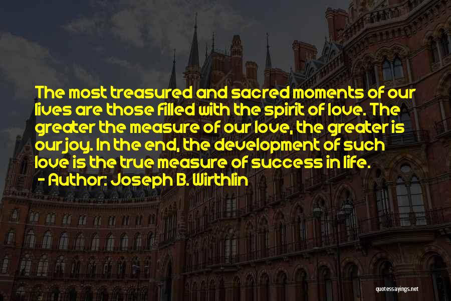 Treasured Moments Quotes By Joseph B. Wirthlin