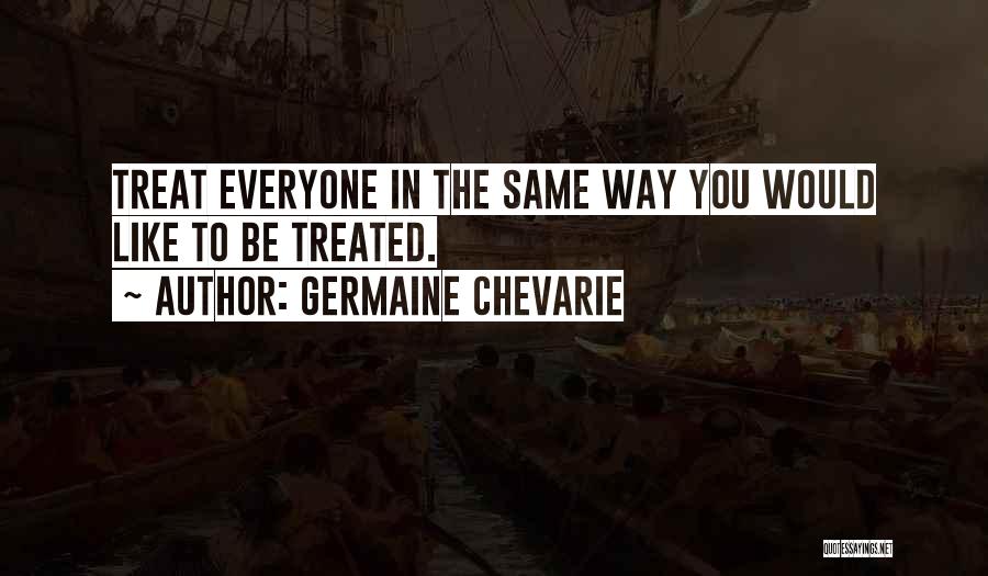 Treat Everyone Same Quotes By Germaine Chevarie