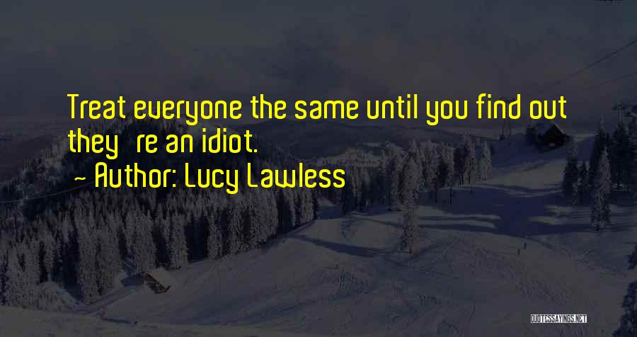 Treat Everyone Same Quotes By Lucy Lawless