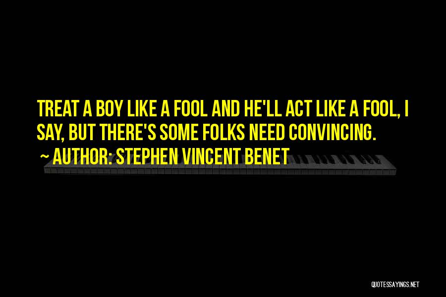 Treat Me Like A Fool Quotes By Stephen Vincent Benet