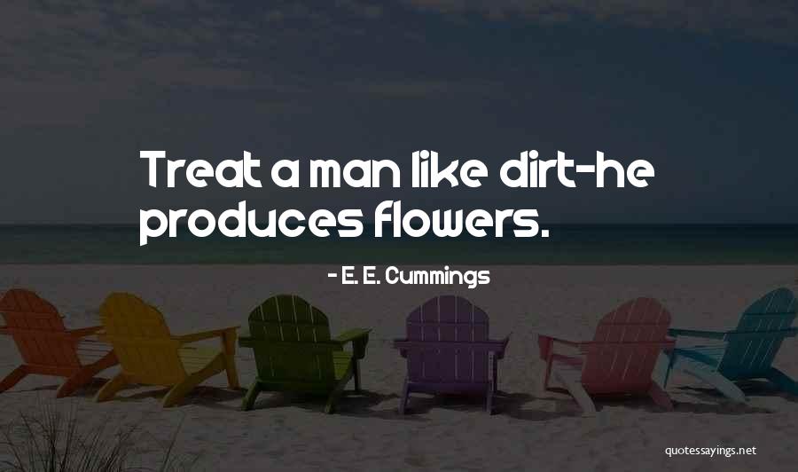 Treat Me Like Dirt Quotes By E. E. Cummings Treat Me Like Dirt Quotes By E. E. Cummings