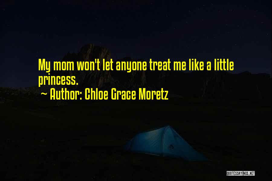 Treat Me Like Princess Quotes By Chloe Grace Moretz