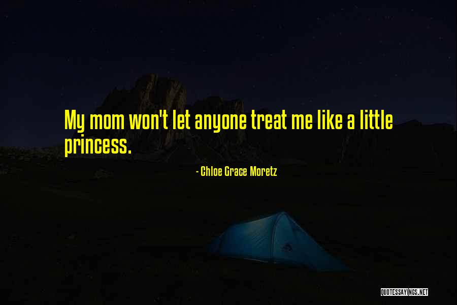 Treat Me Like Princess Quotes By Chloe Grace Moretz Treat Me Like Princess Quotes By Chloe Grace Moretz