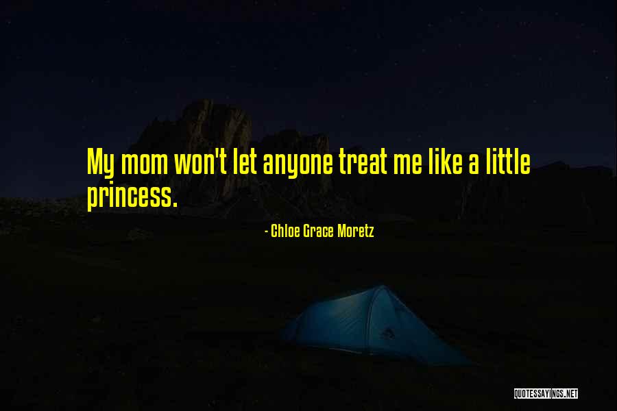 Treat Me Like Princess Quotes By Chloe Grace Moretz