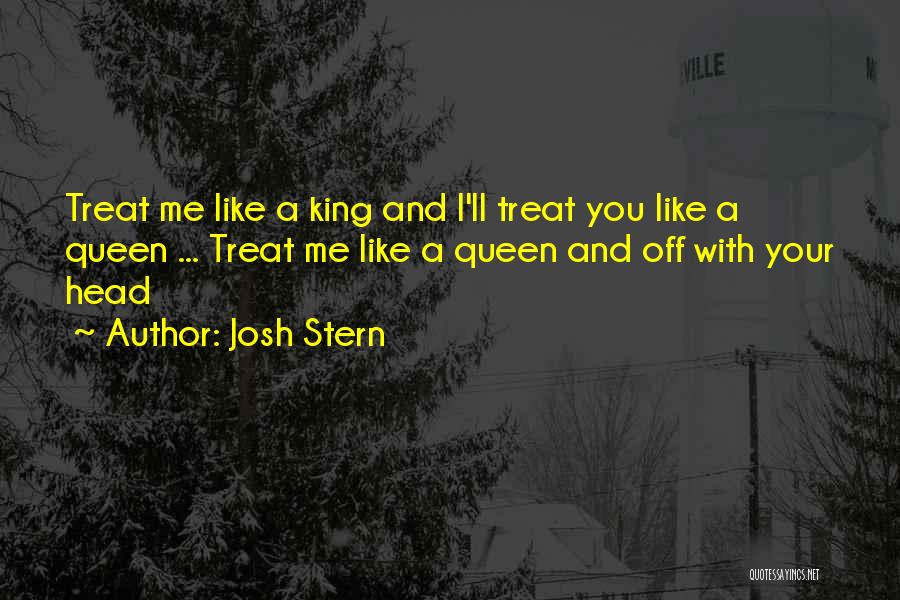 Treat Me Like Queen Quotes By Josh Stern