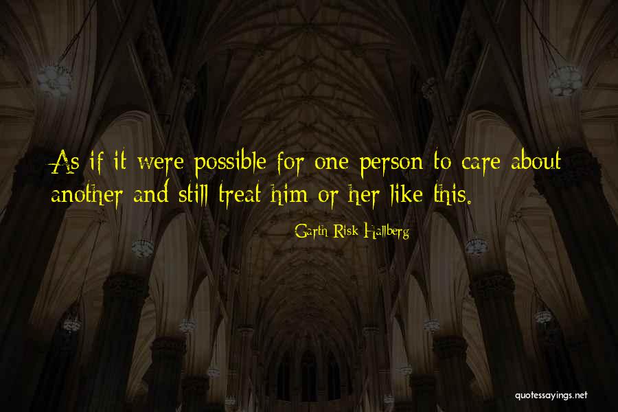 Treat Me Like You Care Quotes By Garth Risk Hallberg Treat Me Like You Care Quotes By Garth Risk Hallberg