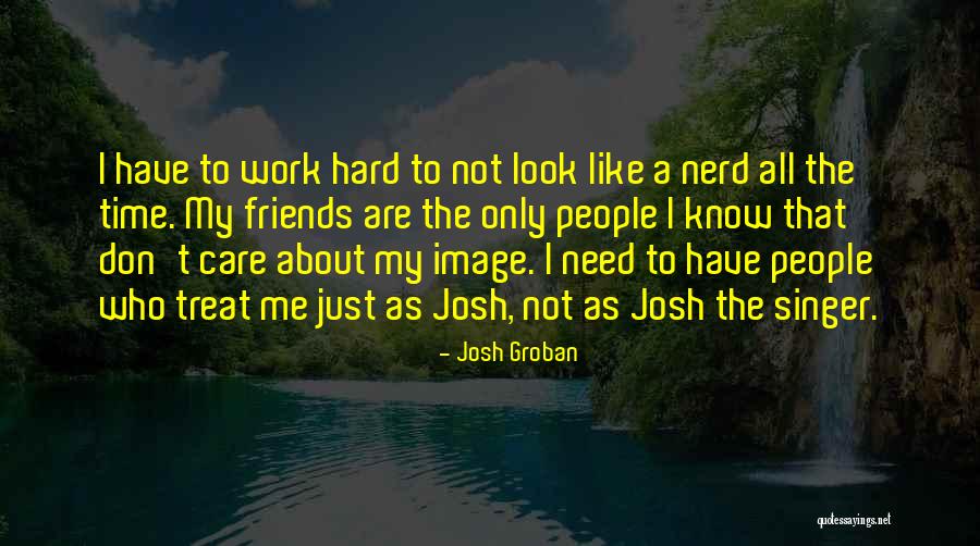Treat Me Like You Care Quotes By Josh Groban Treat Me Like You Care Quotes By Josh Groban